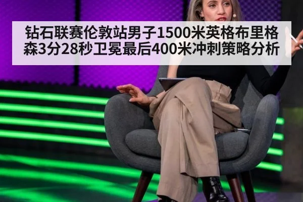 钻石联赛伦敦站男子1500米英格布里格森3分28秒卫冕最后400米冲刺策略分析