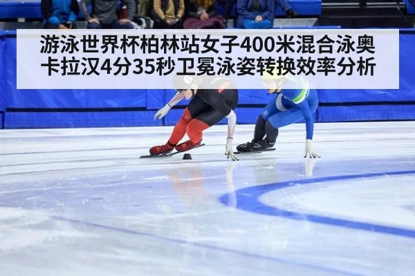 游泳世界杯柏林站女子400米混合泳奥卡拉汉4分35秒卫冕泳姿转换效率分析